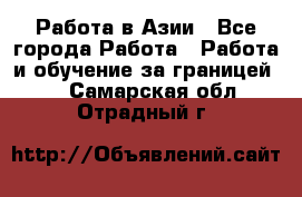 Работа в Азии - Все города Работа » Работа и обучение за границей   . Самарская обл.,Отрадный г.